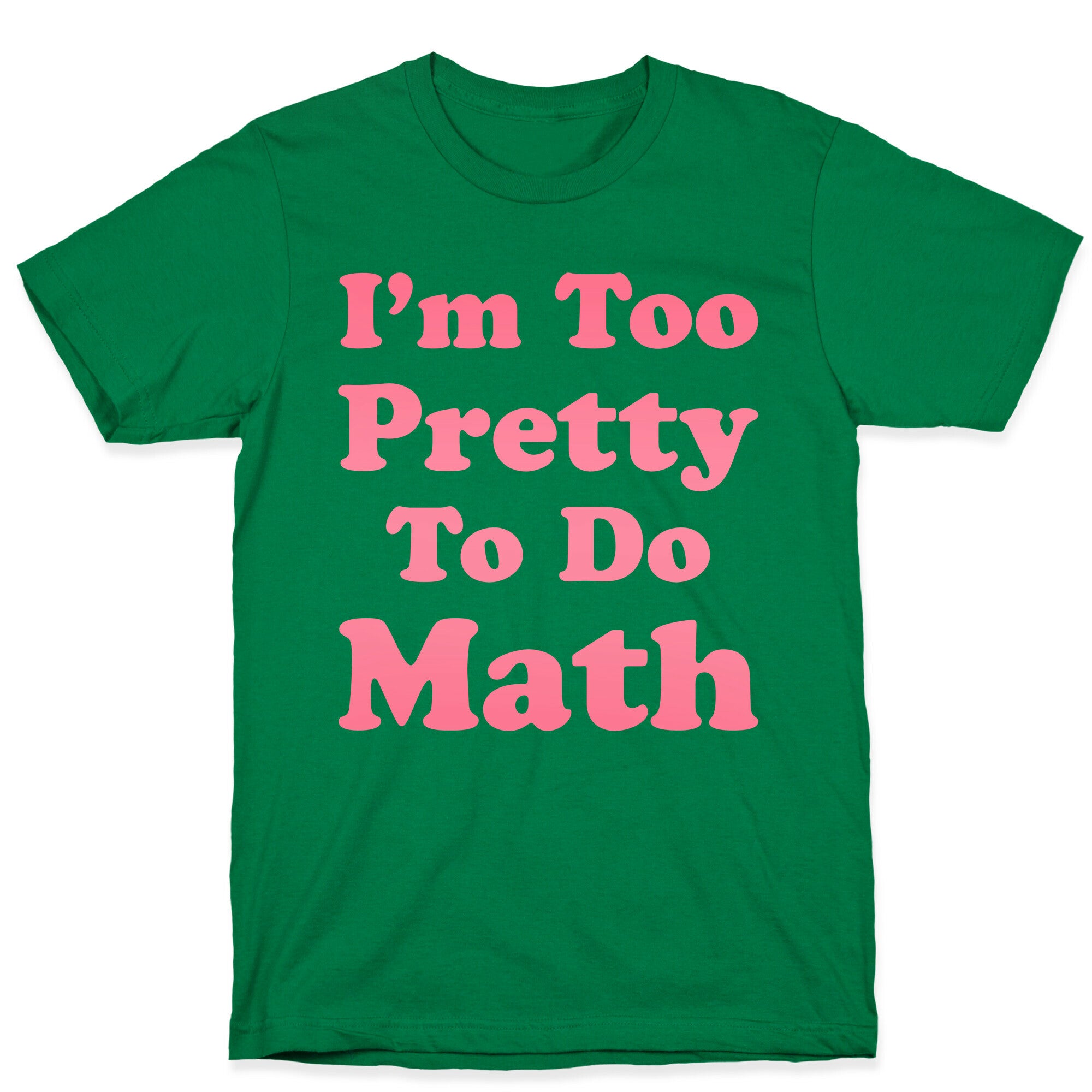I'm Too Pretty To Do Math T-Shirt